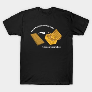 From Timber to Treasure Woodworking/Wood Working/Woodwork T-Shirt